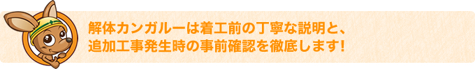 解体カンガルーは着工前の丁寧な説明と、追加工事発生時の事前確認を徹底します！