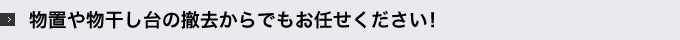 物置や物干し台の撤去からでもお任せください！